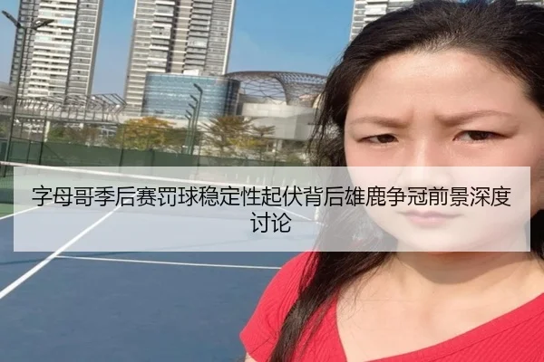 字母哥季后赛罚球稳定性起伏背后雄鹿争冠前景深度讨论