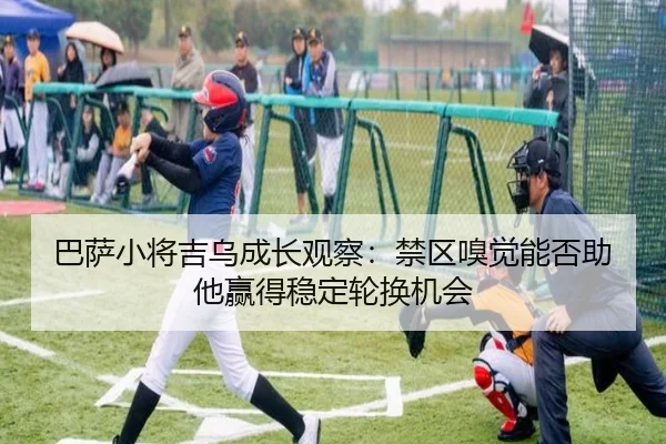 巴萨小将吉乌成长观察：禁区嗅觉能否助他赢得稳定轮换机会
