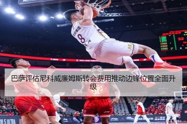 巴萨评估尼科威廉姆斯转会费用推动边锋位置全面升级