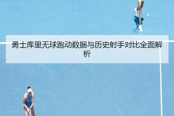 勇士库里无球跑动数据与历史射手对比全面解析